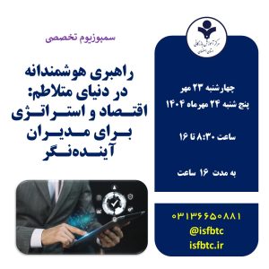 سمپوزیوم تخصصی راهبری هوشمندانه در دنیای متلاطم: اقتـصاد و استـراتـژی بـرای مـدیـران آینـده‌نـگر